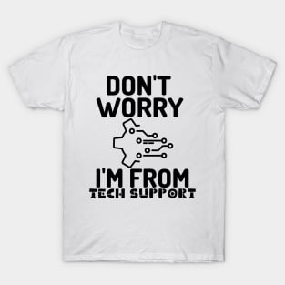 Don't worry! I'm from tech support T-Shirt